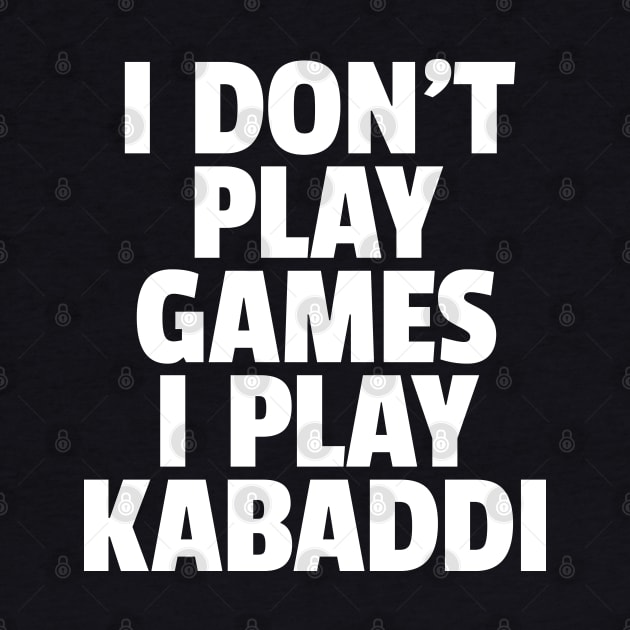 I Don't Play Games I Play Kabaddi by DnlDesigns